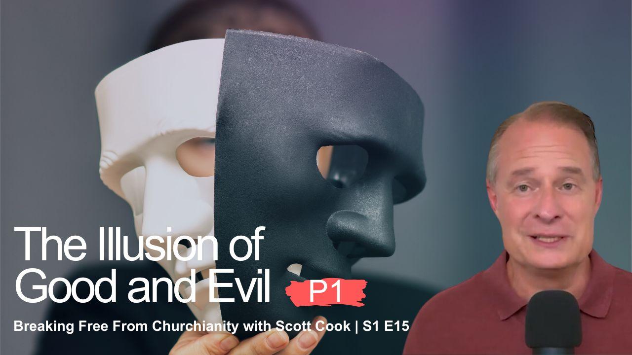 The Illusion of Good and Evil, Pt 1 | Scott Cook S1 E15