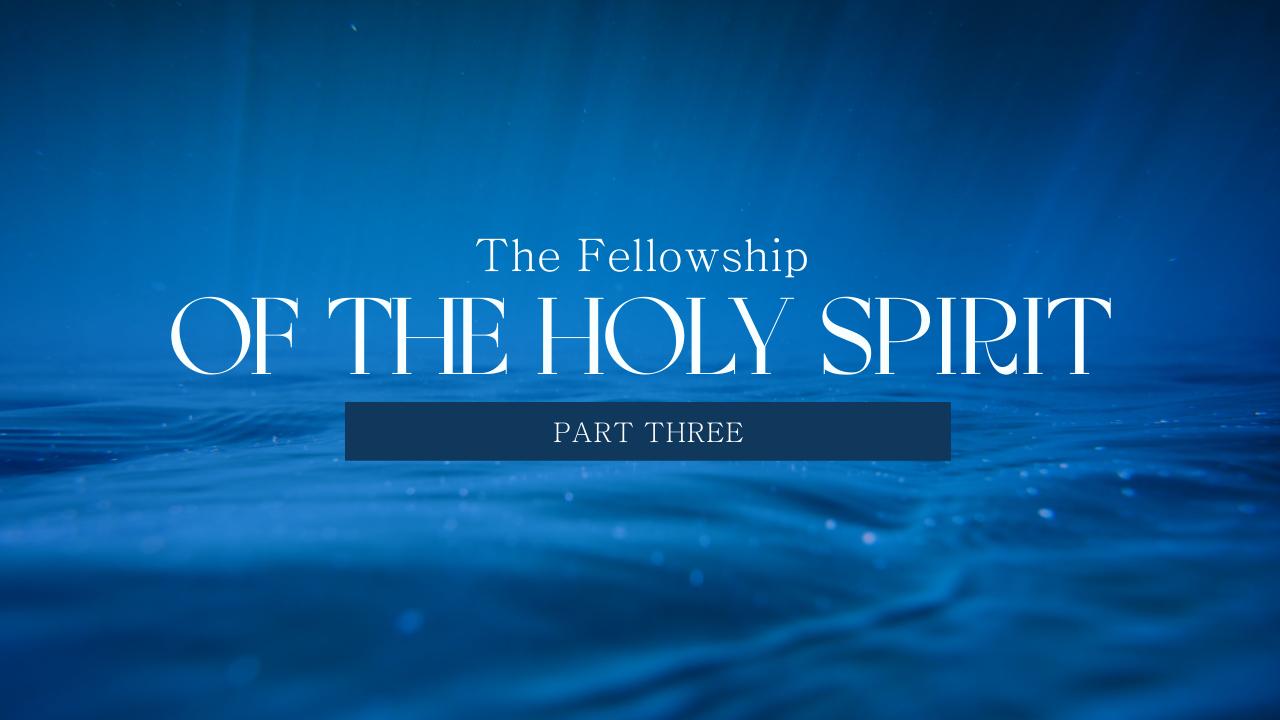 The Fellowship of the Holy Spirit (Part 3) 