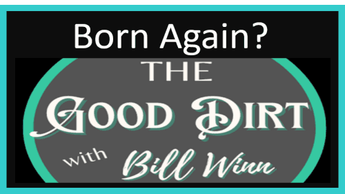 The Good Dirt with Bill Winn EP16 (Born Again?)