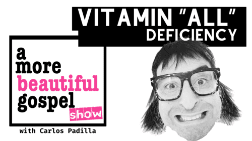 A More Beautiful Gospel: Vitamin "ALL" Deficiency