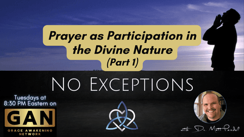 No Exceptions - Prayer as Participation in the Divine Nature (Pt.1) - (EP20)