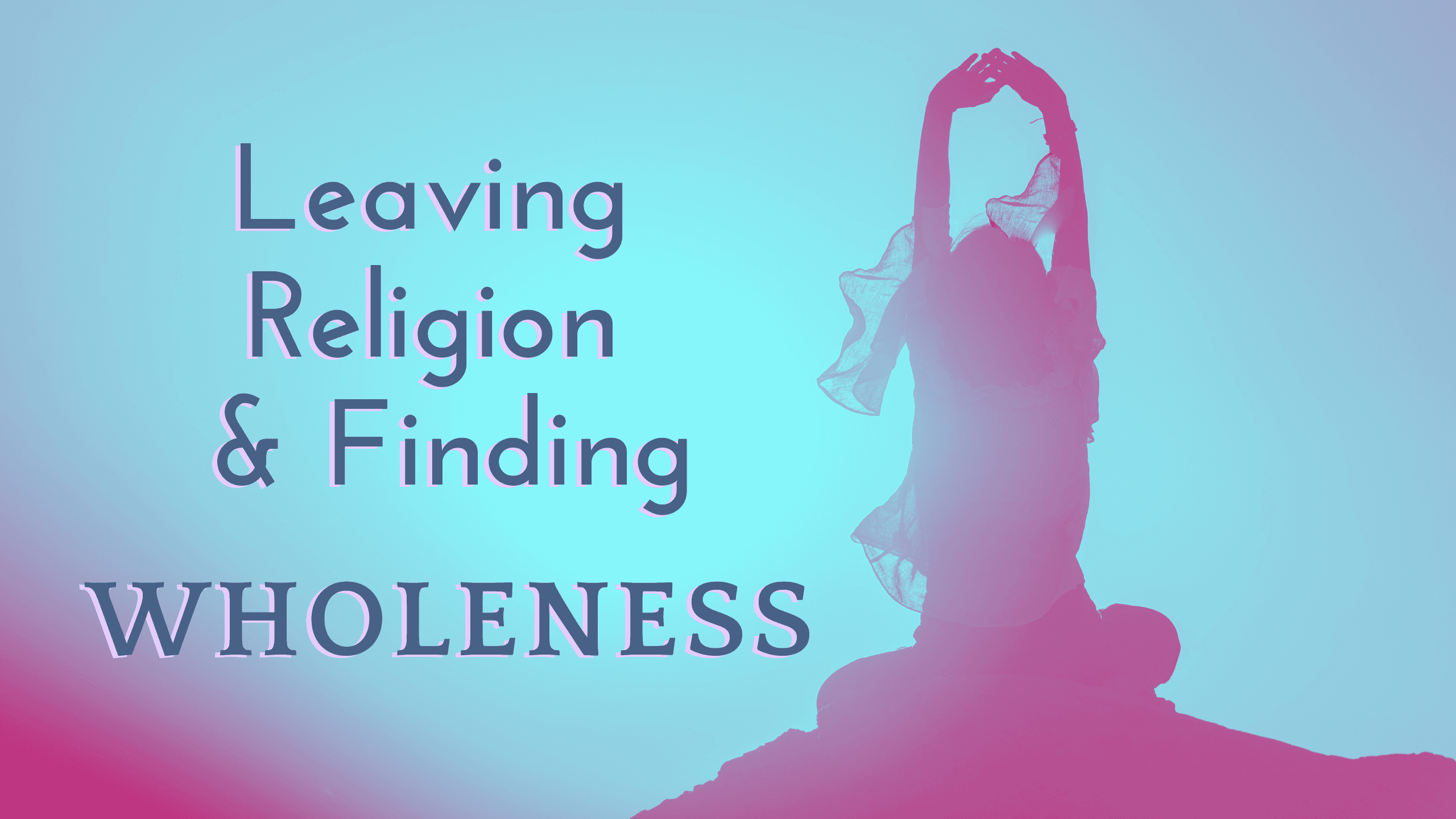 Leaving Religion & Finding Wholeness EP06