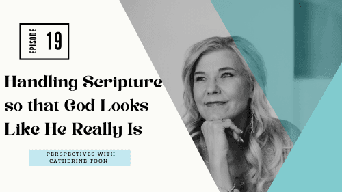 Handling Scripture so that God Looks Like He Really Is EP018