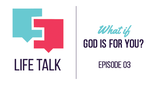 Life Talk | What If God Was For You? EP03