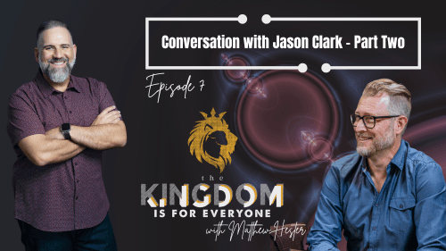 The Kingdom Is For Everyone With Matthew Hester Episode 007
