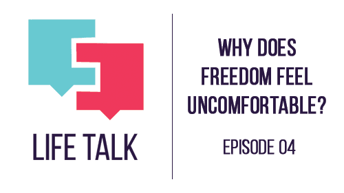 Life Talk | Why Does Freedom Feel Uncomfortable? EP04