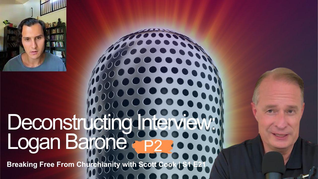 Deconstructing Interview: Logan Barone, Pt 2 | Scott Cook Ep 21