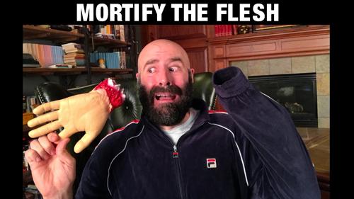 Mortify the Flesh