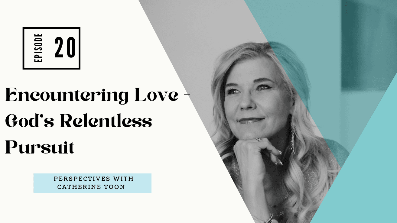 Encountering Love - God’s Relentless Pursuit EP020