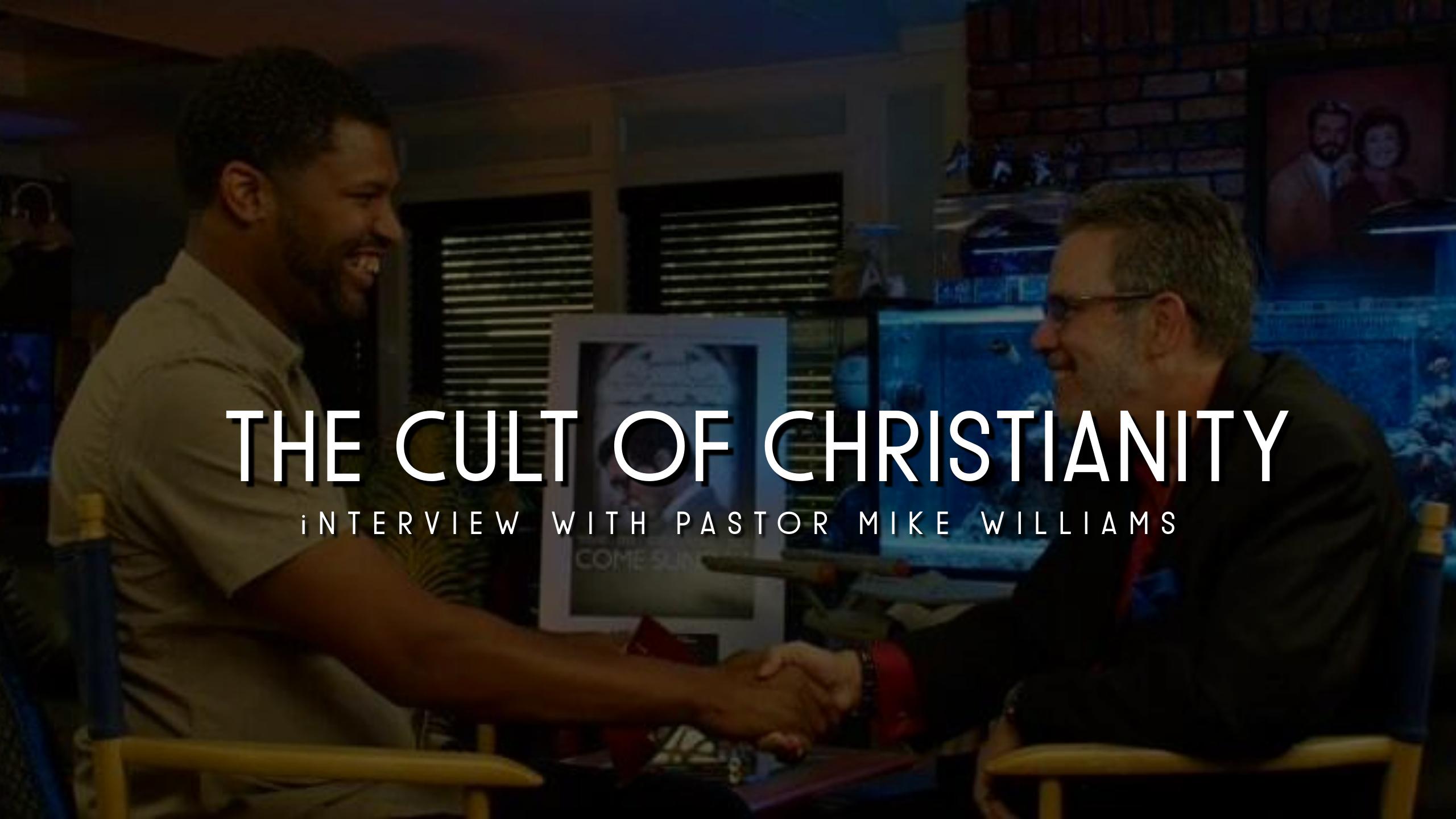 The Cult of Christianity interview W/ Pastor Mike Williams 