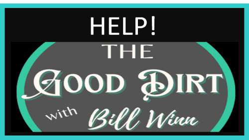 The Good Dirt with Bill Winn EP23 (HELP!) 