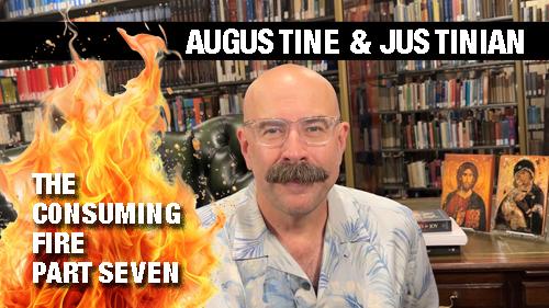 Burning Heretics: Augustine & Justinian - The Consuming Fire Part 7