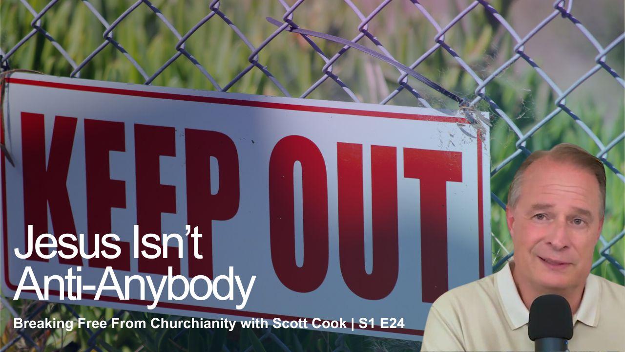 Jesus Isn’t Anti-Anybody | Scott Cook S1 E24