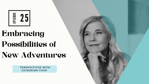 Embracing Possibilities of New Adventures EP025