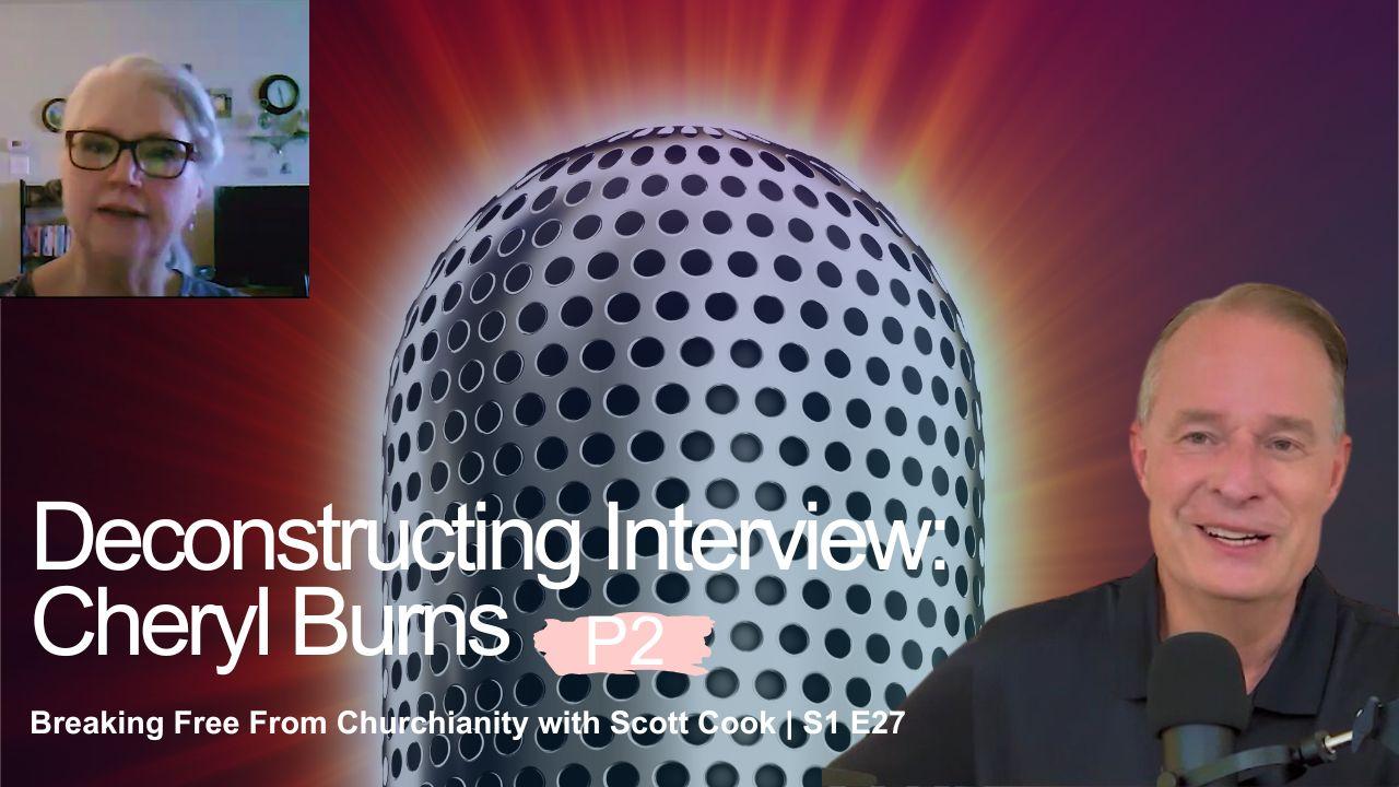 Deconstructing Interview: Cheryl Burns, Pt 2 | Scott Cook S1 E27