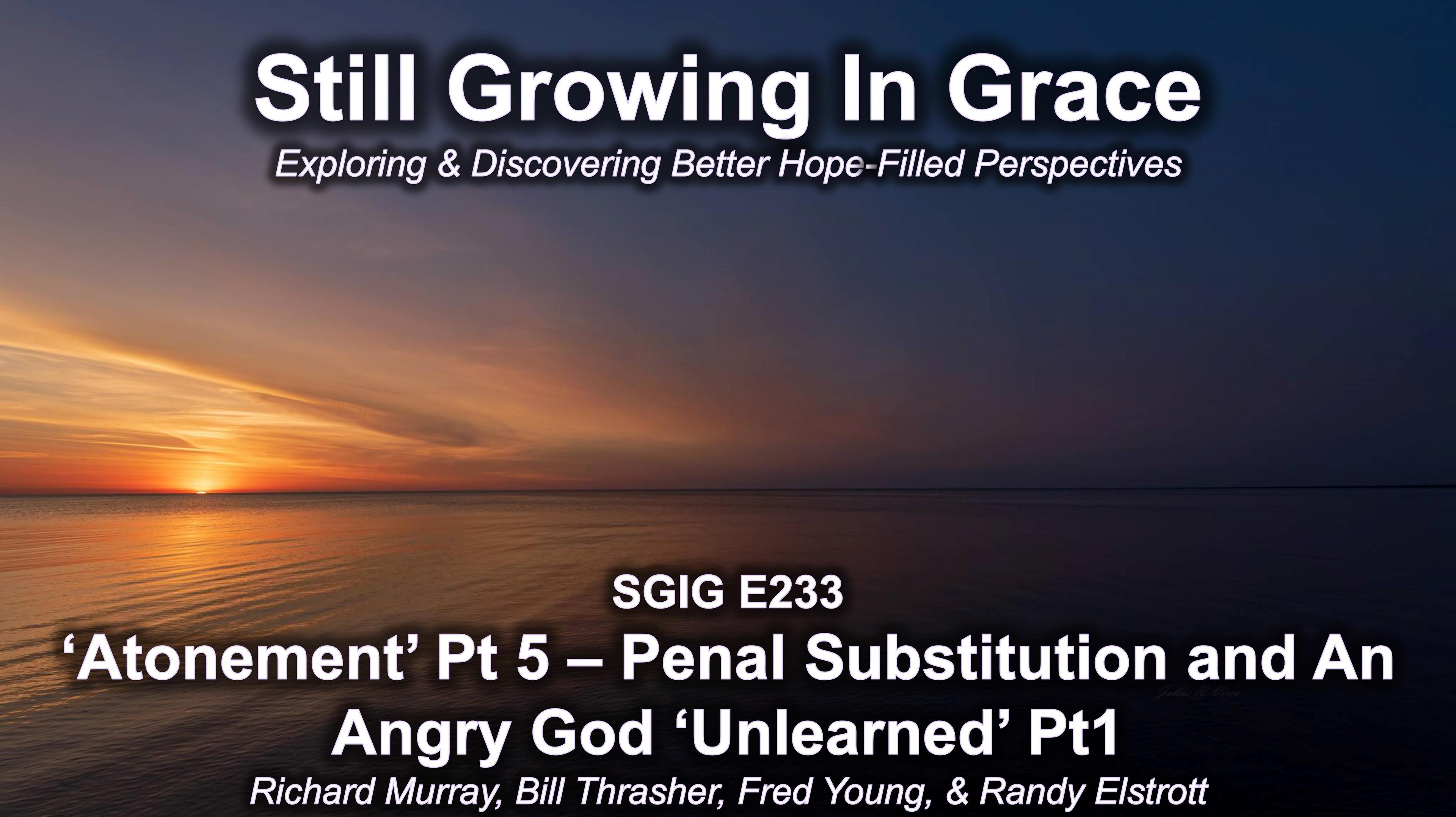 SGIG E233 What Is Atonement Pt 5 – Penal substitution Angry God Unlearned pt 1