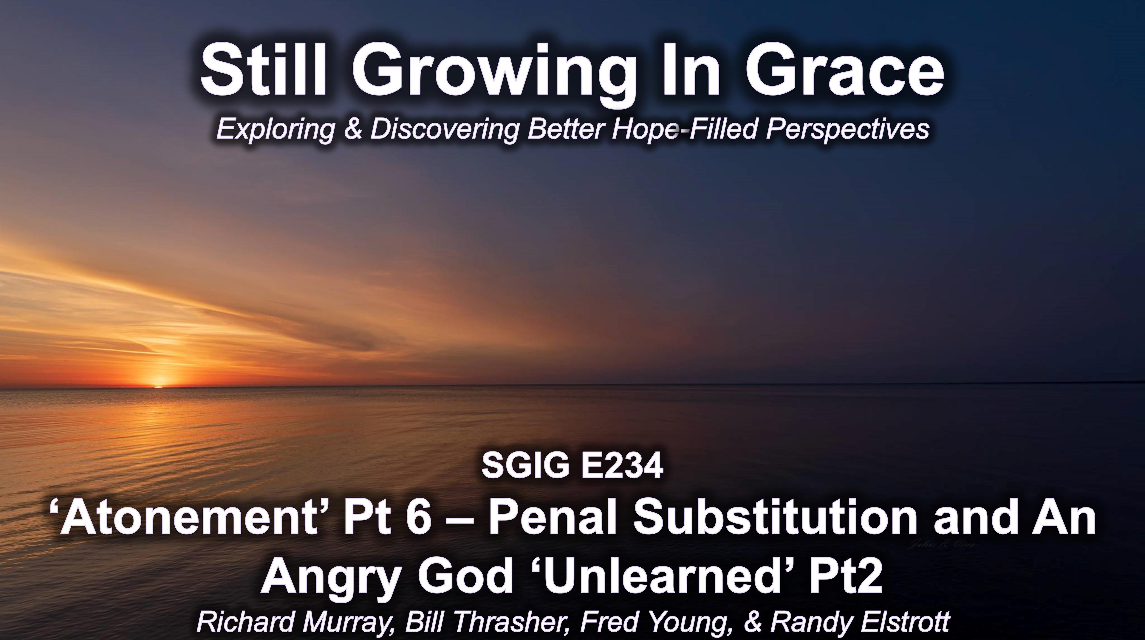 SGIG E234 What Is Atonement Pt 6 – Penal substitution Angry God Unlearned pt 2