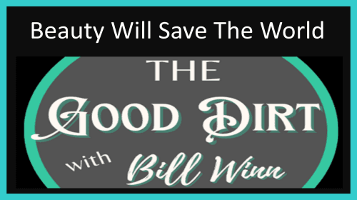 The Good Dirt with Bill Winn EP27 Beauty Will Save the World