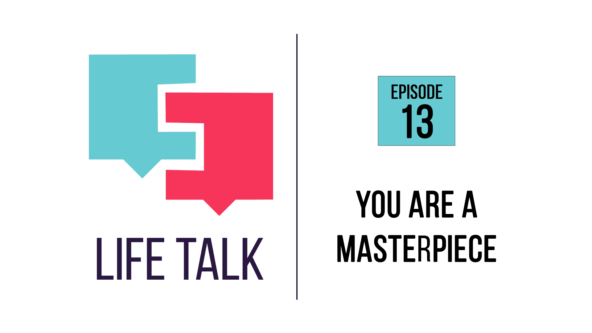 Life Talk | You Are a Masterpiece | EP13