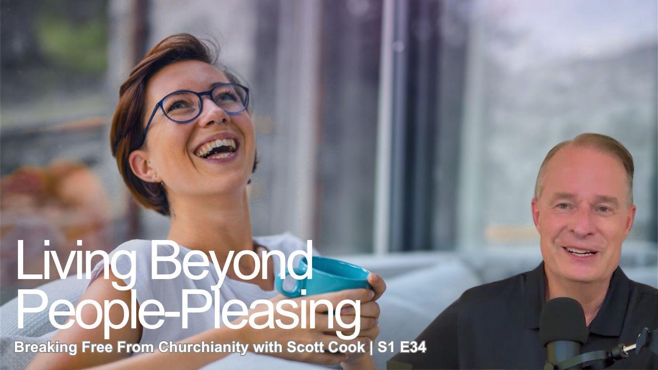 Living Beyond People-Pleasing | Scott Cook S1 E34