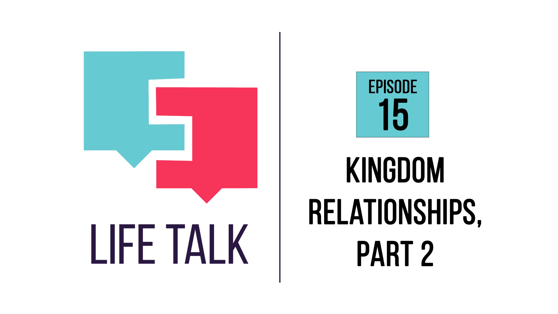 Life Talk | Kingdom Relationships, Part 2 | EP15