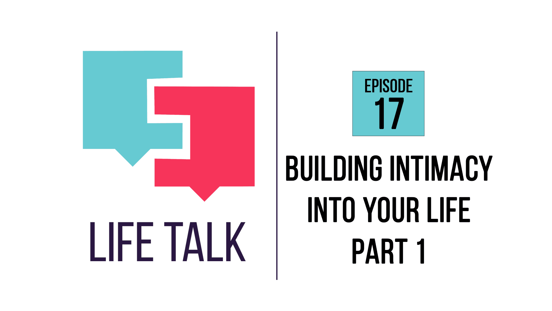 Life Talk | Building Intimacy Into Your Life, Part 1 | EP17