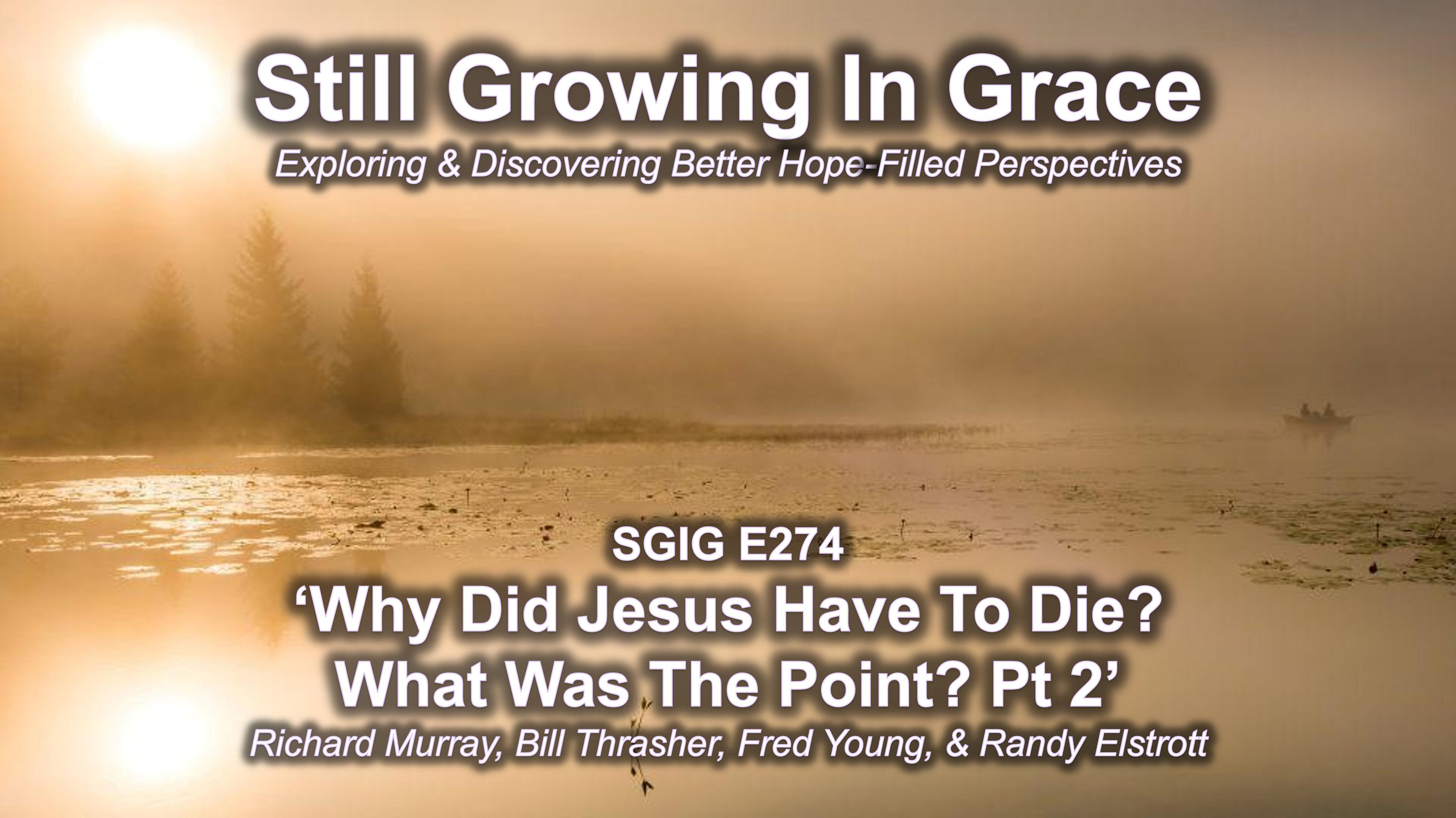 SGIG E274 Why Did Jesus Have To Die? What Was The Point? Pt 2