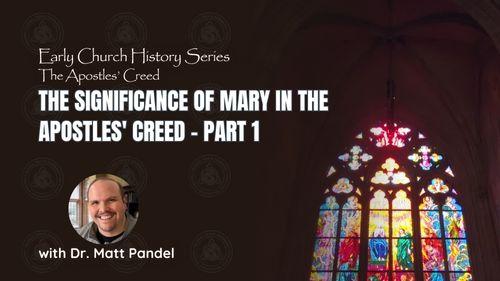 The Significance of Mary in The Apostles' Creed - Part 1 (Early Church History Series)