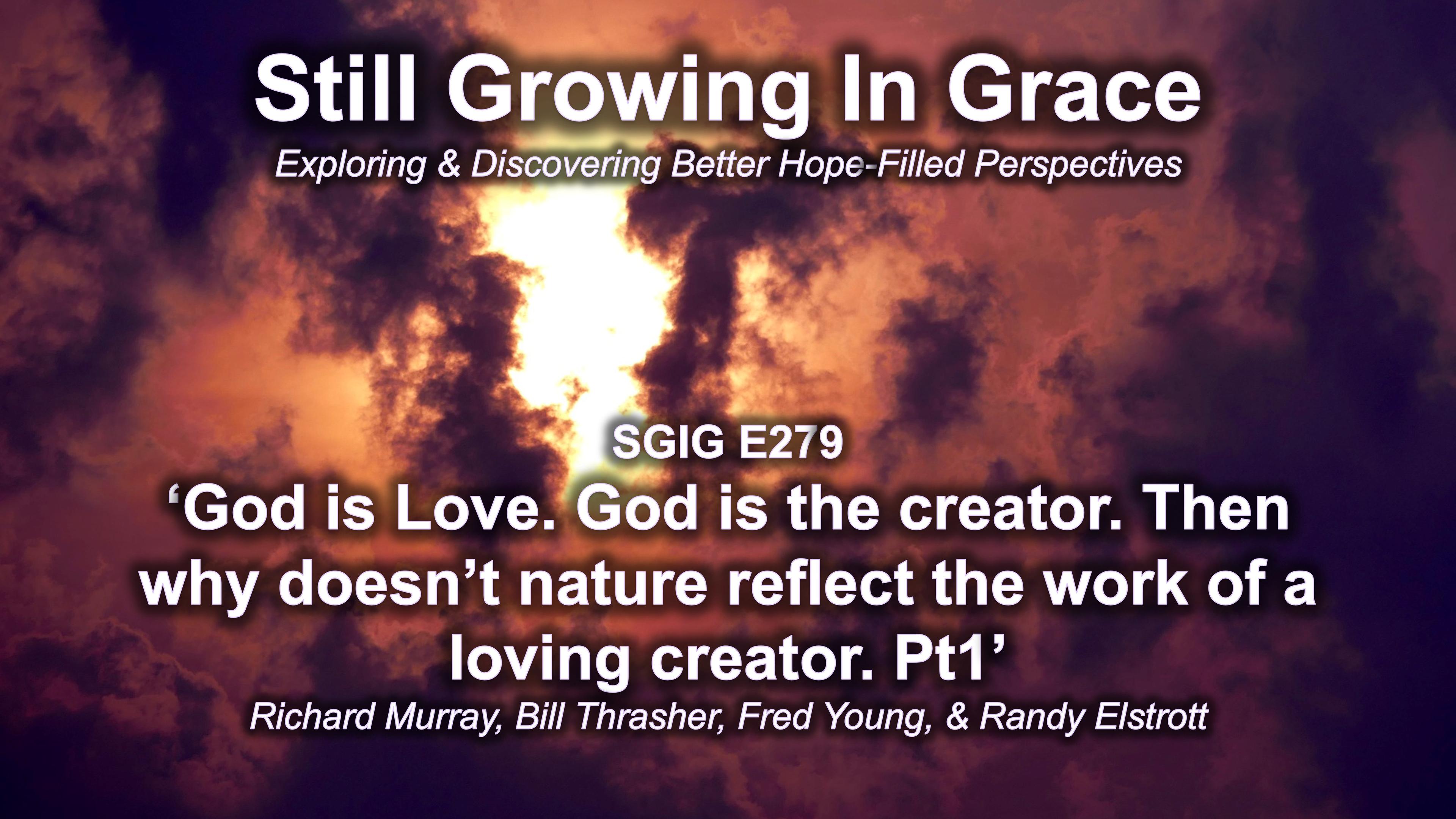 SGIG E279 God is Love. God is the creator. Then why doesn’t nature reflect the work of a loving creator. Pt1