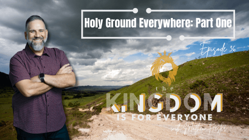 The Kingdom Is For Everyone with Matthew Hester - Episode 36