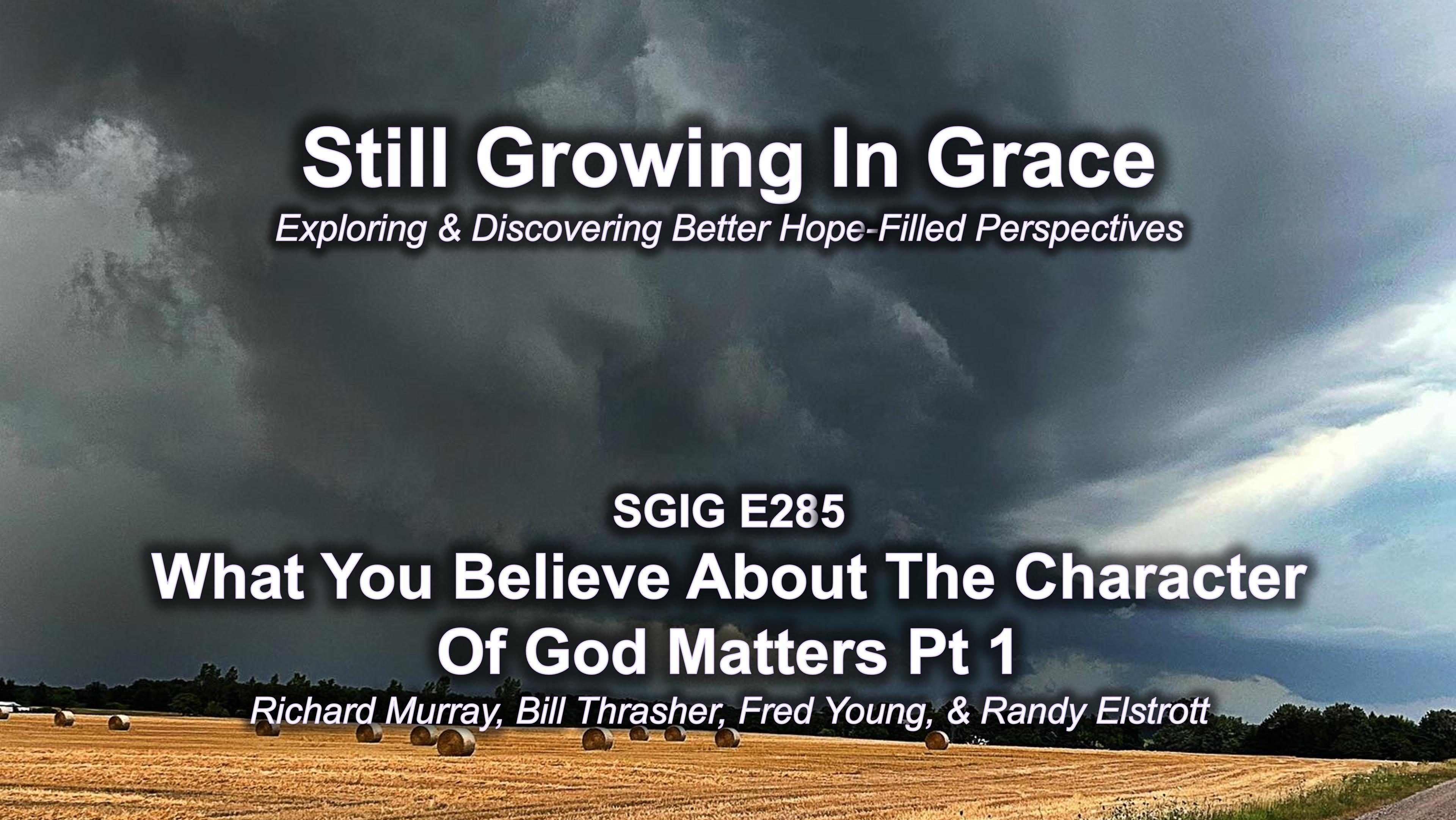 SGIG E285 What You Believe About The Character Of God Matters Pt 1