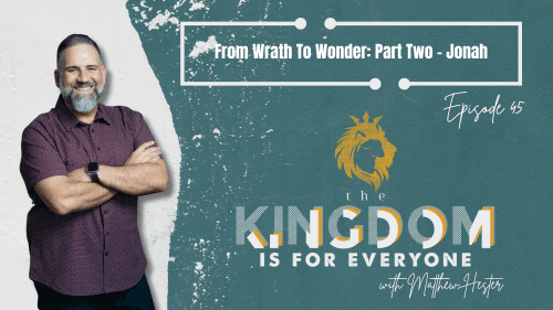 The Kingdom Is For Everyone with Matthew Hester - Episode 45