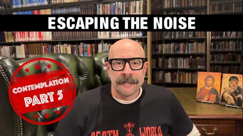 Escaping the Noise: Contemplation Part 5