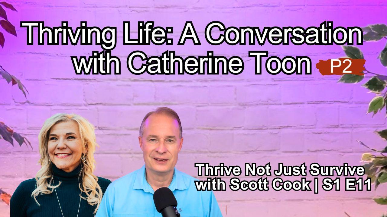 Thriving Life: A Conversation with Catherine Toon, Pt 2 | Scott Cook Ep 11