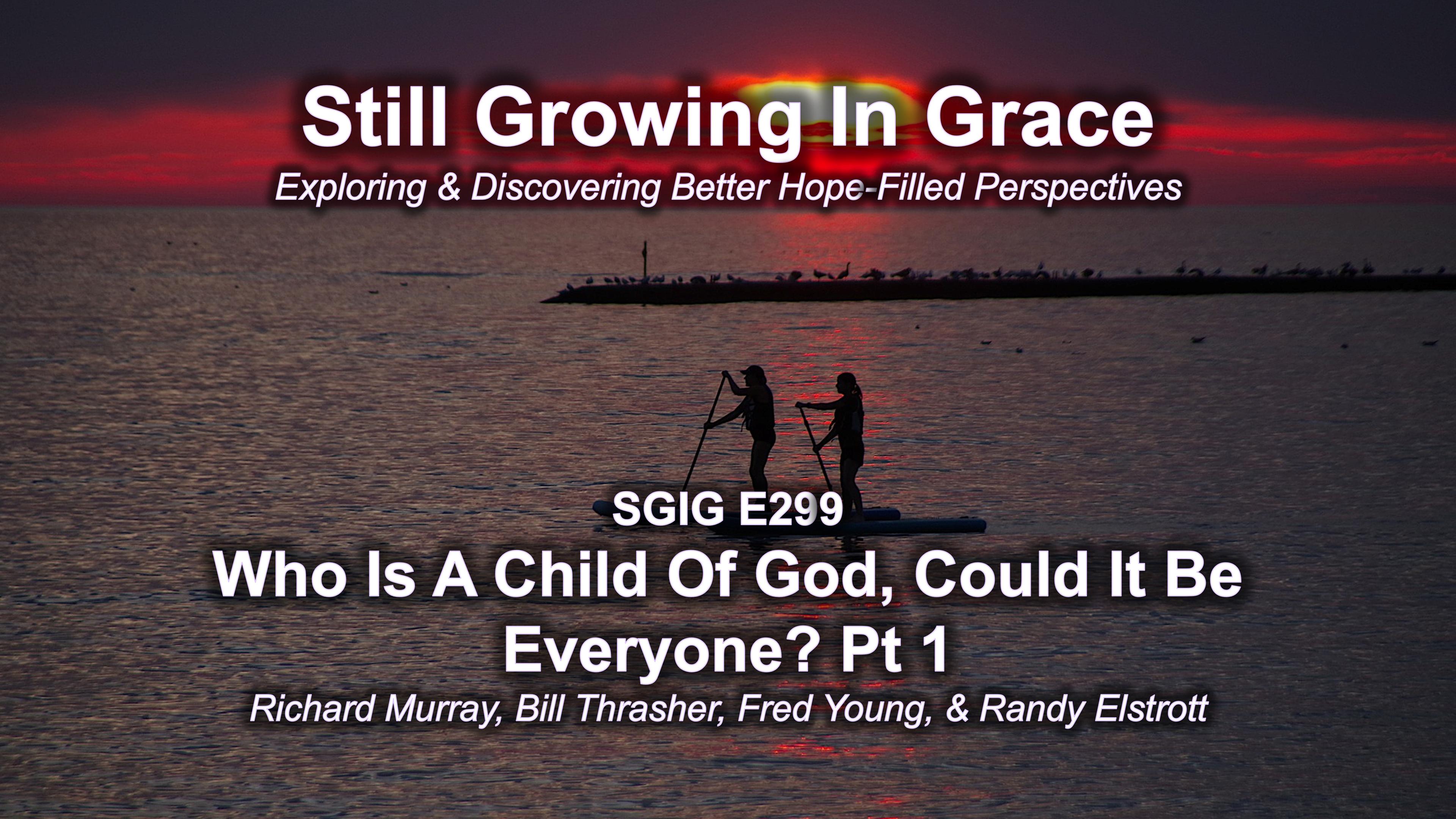 SGIG E299 Who Is A Child Of God?  Could It Be Everyone? Pt 1
