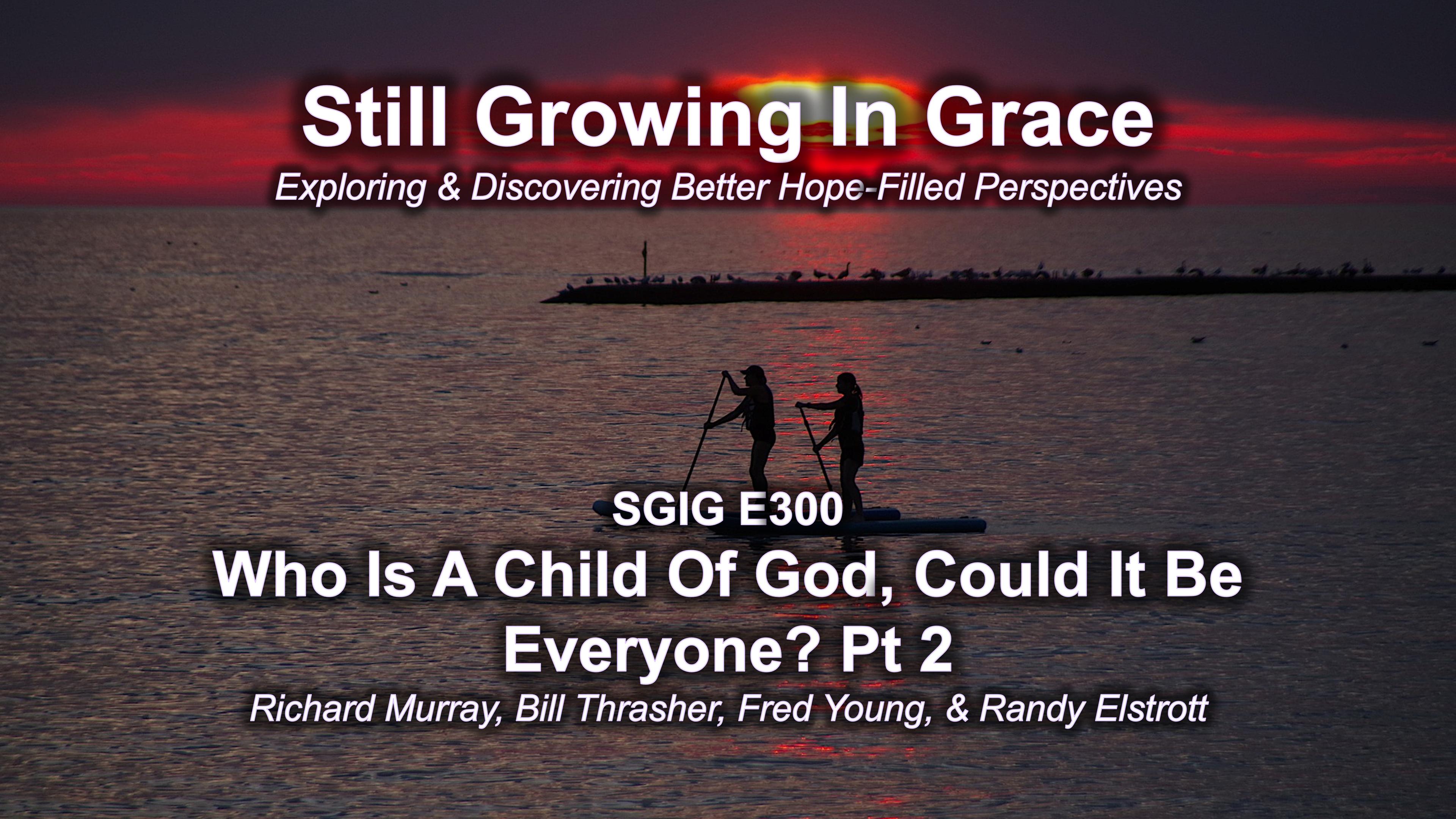 SGIG E300 Who Is A Child Of God?  Could It Be Everyone? Pt 2