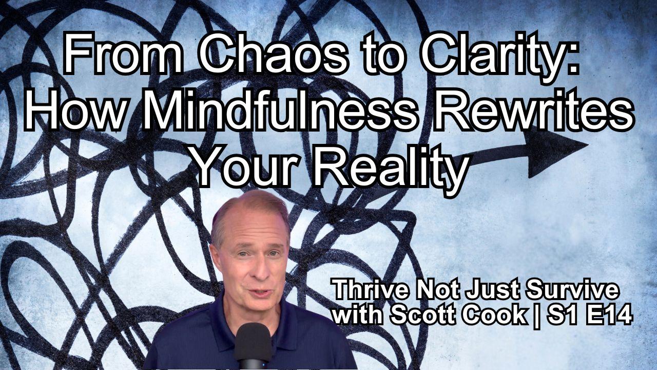 From Chaos to Clarity: How Mindfulness Rewrites Your Reality | Scott Cook Ep 14