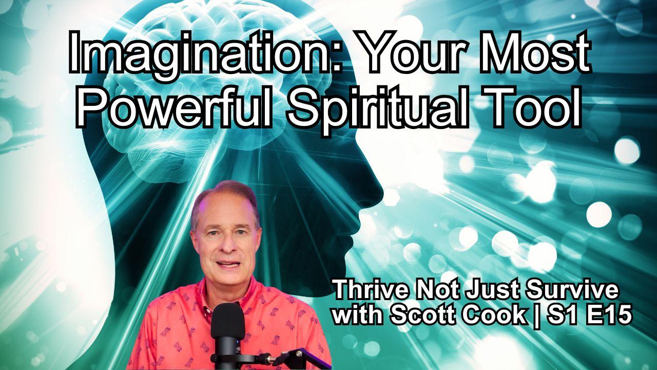 Imagination: Your Most Powerful Spiritual Tool | Scott Cook Ep 15