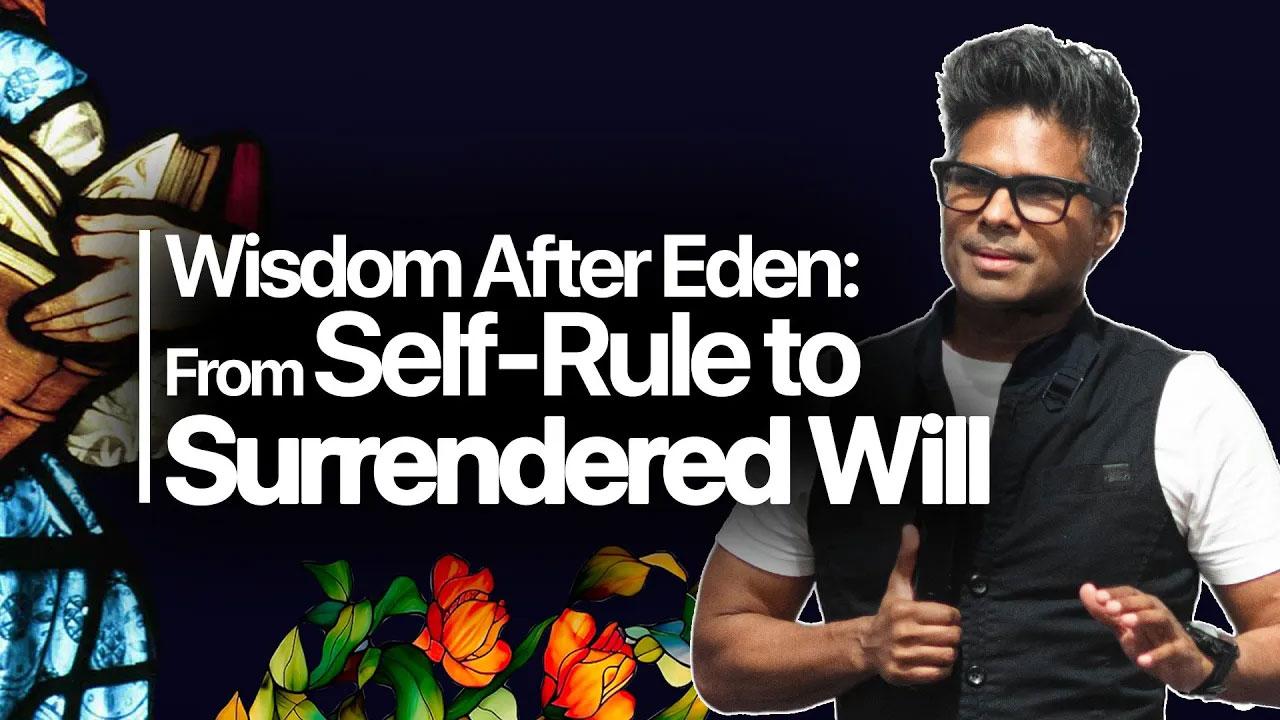 Wisdom After Eden: From Self-Rule to Surrendered Will | Kirby de Lanerolle (Part 01)