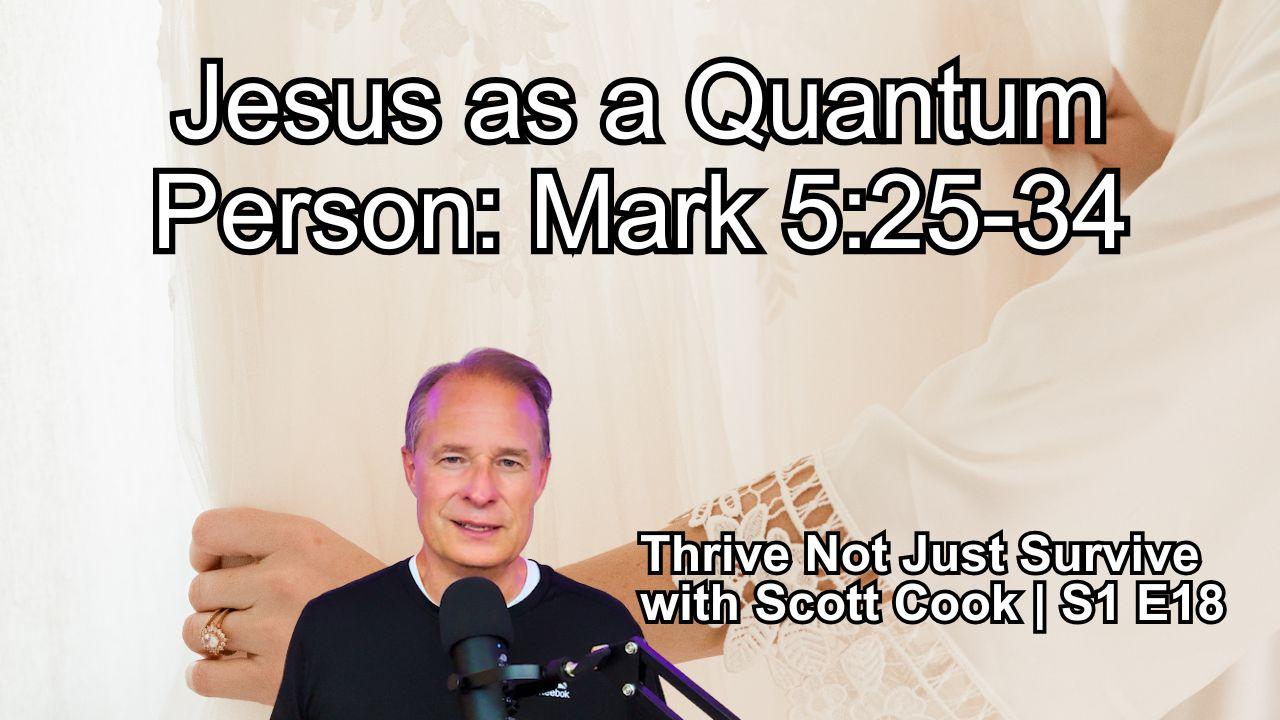 Jesus as a Quantum Person: Mark 5:25-34 | Scott Cook Ep 18