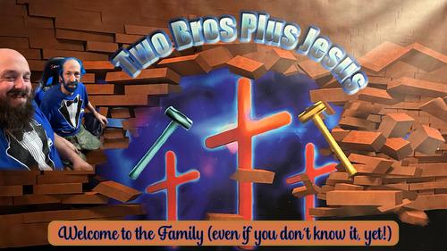 Two Bros Plus Jesus: Welcome to the Family (even if you don't know it yet!)