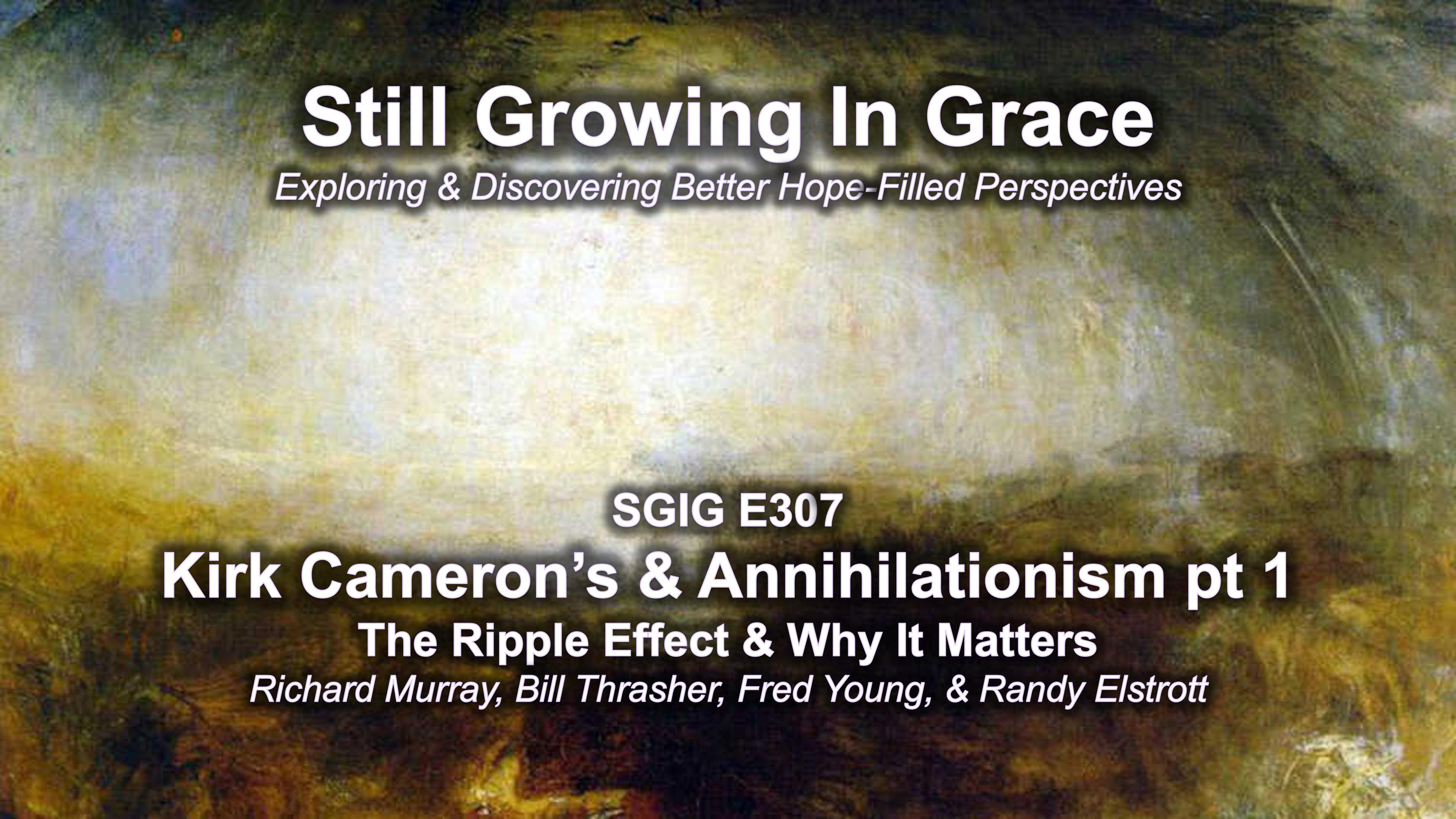 Kirk Cameron’s & Annihilationism The Ripple Effect & Why It Matters - Pt 1