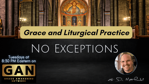 No Exceptions - Grace and Liturgical Practice - Part 1 (EP06)