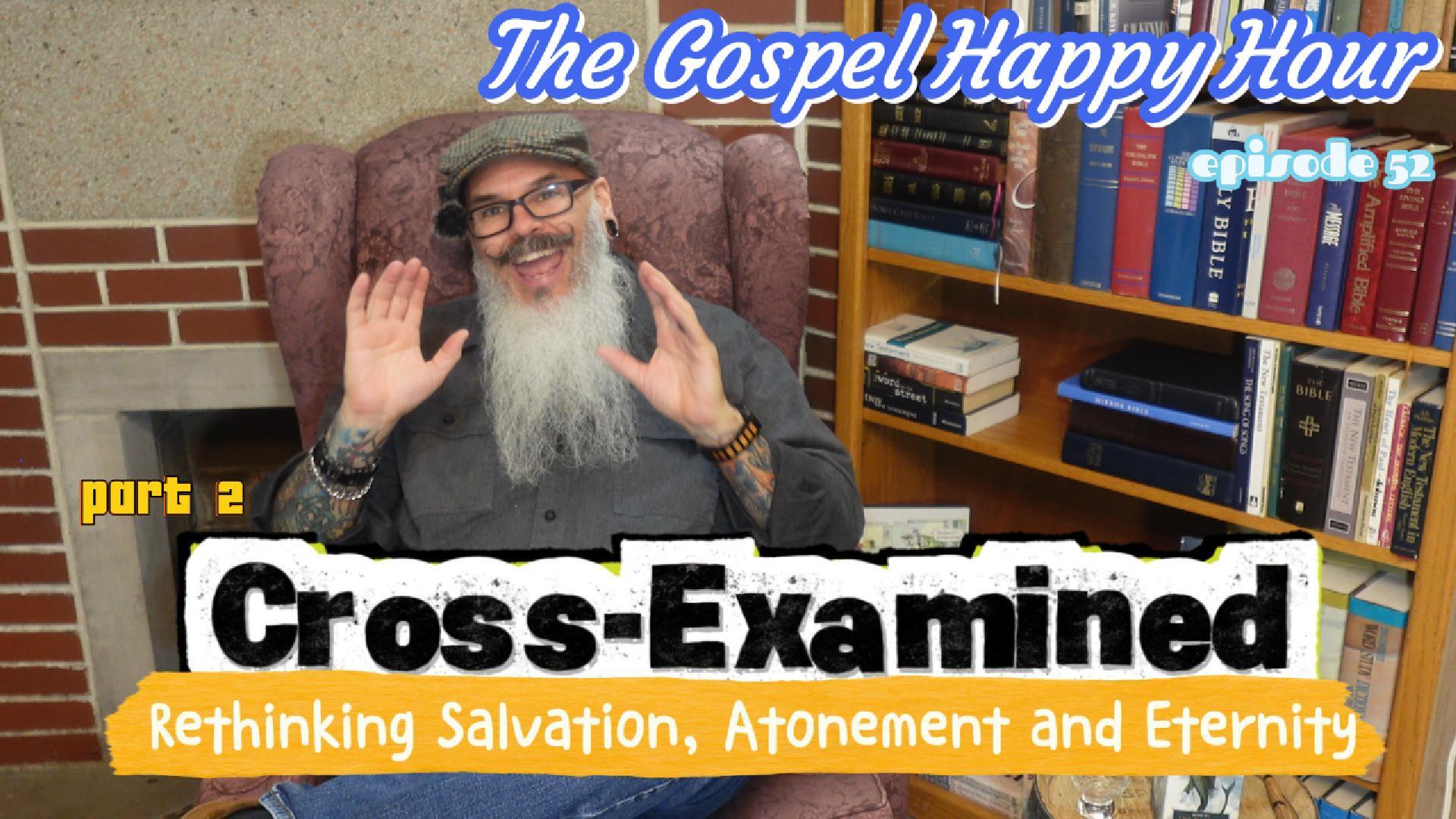 Cross-Examined: Rethinking Salvation, Atonement and Eternity part2