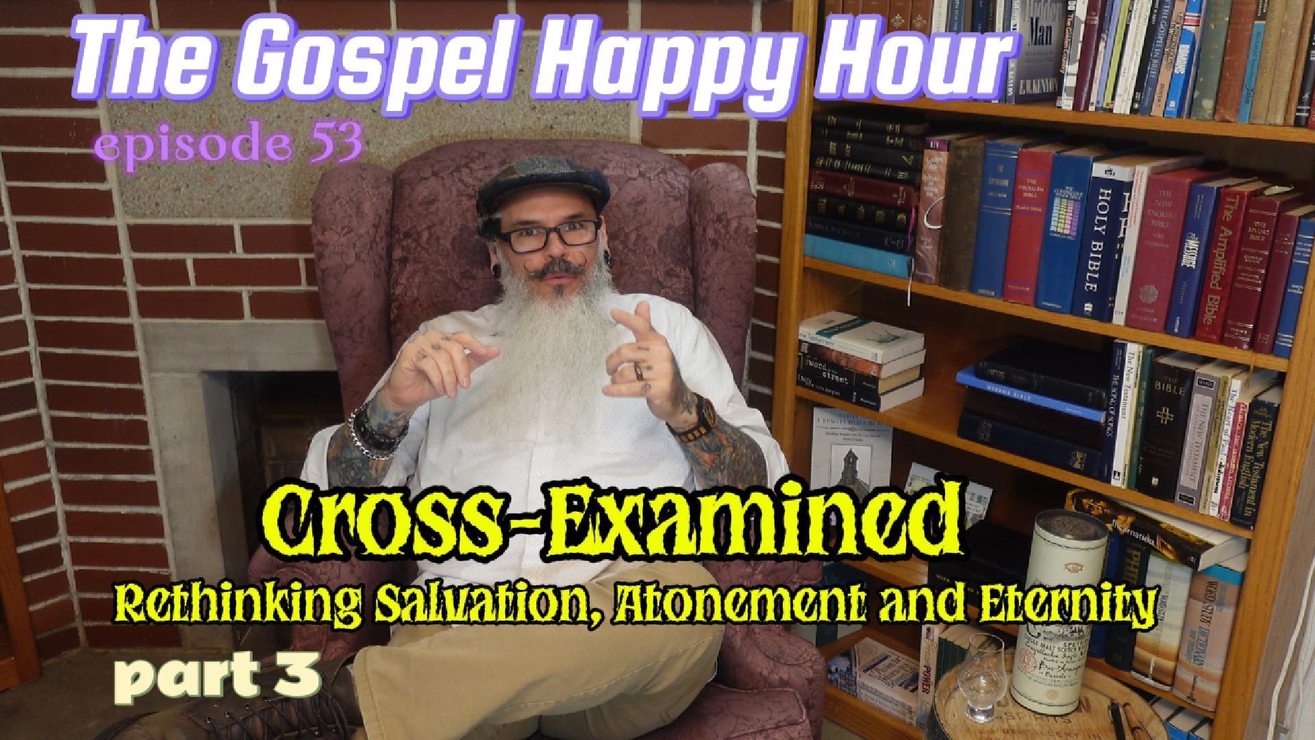 Cross-Examined: Rethinking Salvation, Atonement and Eternity part 3