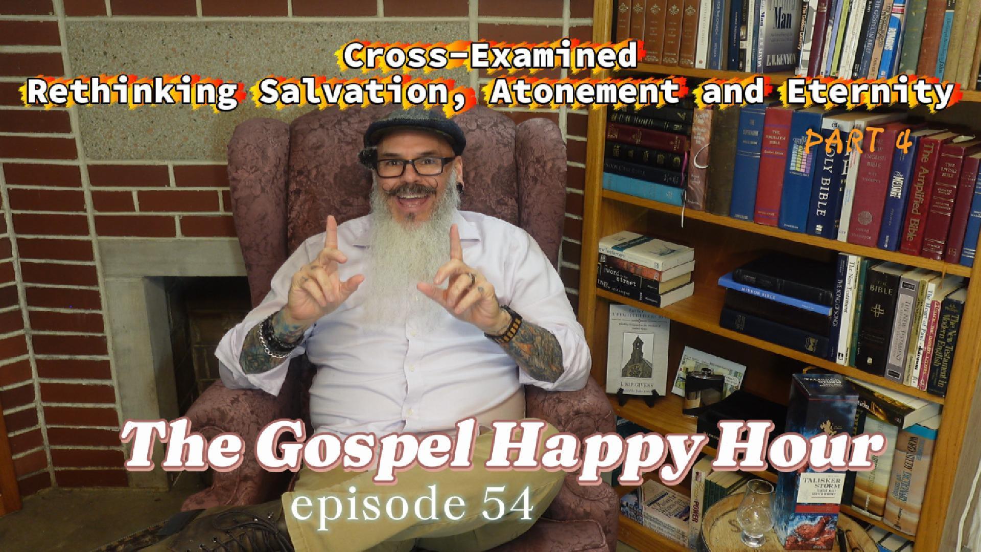 Cross-Examined: Rethinking Salvation, Atonement and Eternity part 4