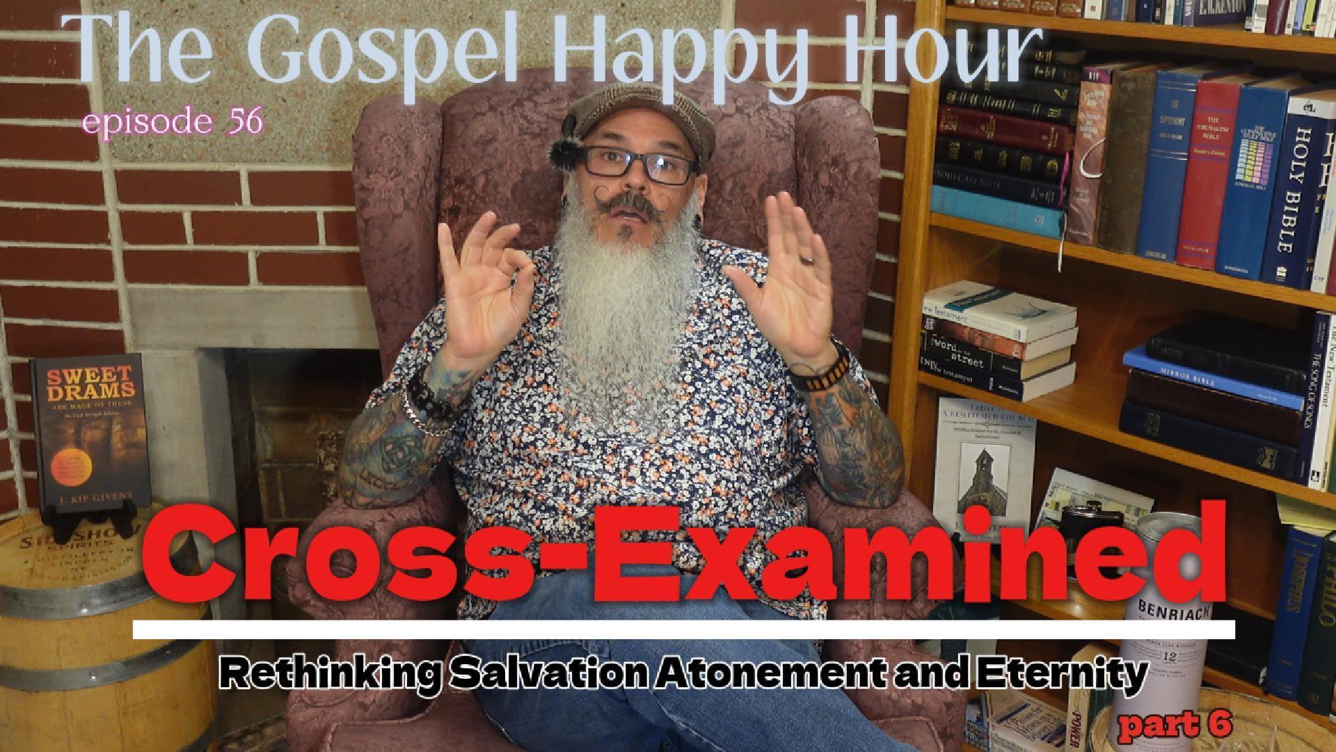 Cross-Examined: Rethinking Salvation Atonement and Eternity part 6