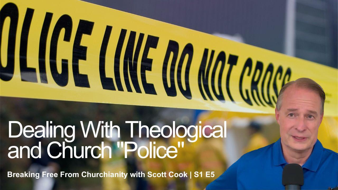 Dealing with Theological and Church Police | Scott Cook S1 E5