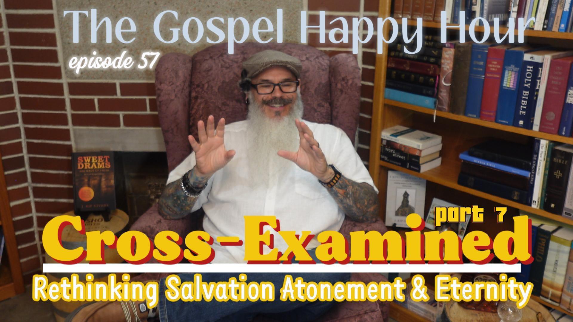 Cross-Examined: Rethinking Salvation, Atonement and Eternity part 7