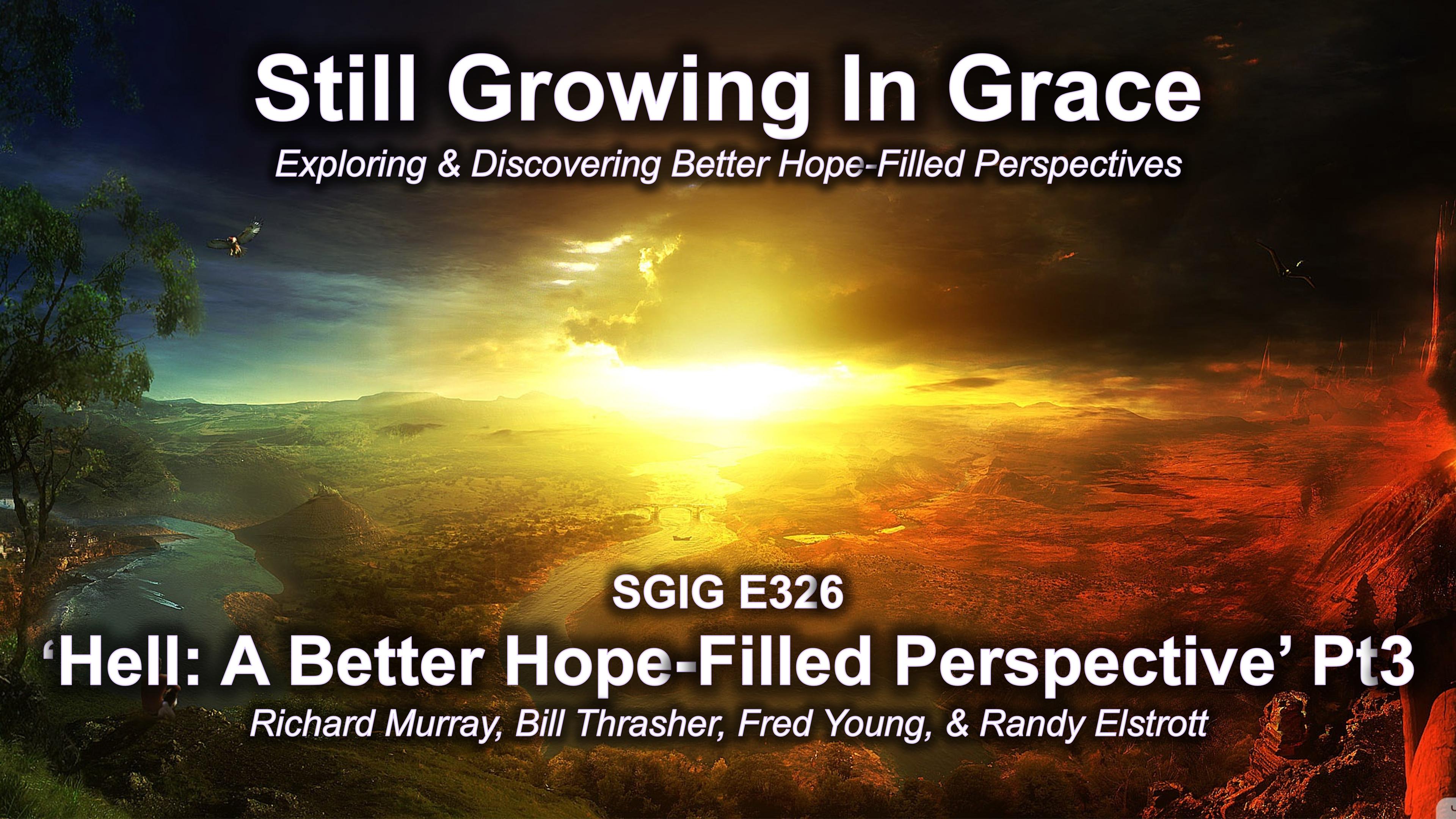 SGIG E326 Hell: A Better ‘Hope-Filled’ Perspective’ Pt3 (Does it exist, what is it’s purpose, etc)